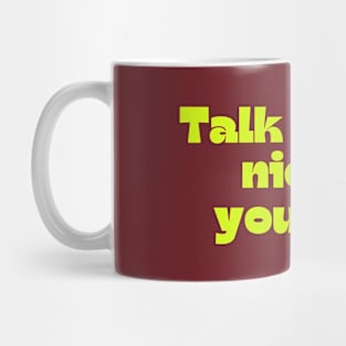 Talk a little nice to yourself Mug